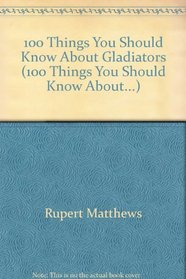 100 Things You Should Know about Gladiators