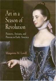 Art In A Season Of Revolution: Painters, Artisans, And Patrons In Early America (Early American Studies)