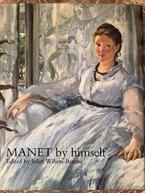 Manet by Himself: Correspondence and Conversation : Paintings, Pastels, Prints and Drawings
