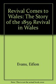 Revival Comes to Wales: The Story of the 1859 Revival in Wales