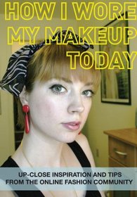 How I Wore My Makeup Today: Up-Close Inspiration and Tips From the Online Fashion Community