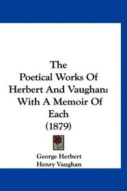 The Poetical Works Of Herbert And Vaughan: With A Memoir Of Each (1879)