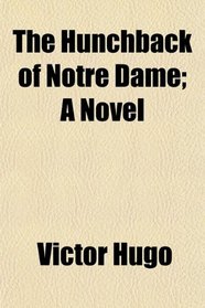 The Hunchback of Notre Dame; A Novel