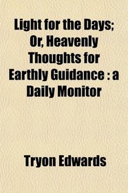 Light for the Days; Or, Heavenly Thoughts for Earthly Guidance: a Daily Monitor