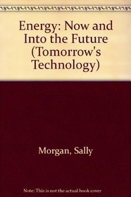 Energy: Now and into the Future (Tomorrow's Technology)