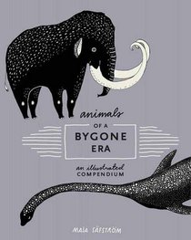 Animals of a Bygone Era: An Illustrated Compendium