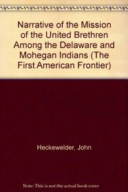 Narrative of the Mission of the United Brethren Among the Delaware and Mohegan Indians (The First American Frontier)