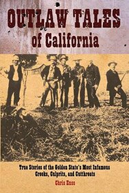 Outlaw Tales of California: True Stories of the Golden State's Most Infamous Crooks, Culprits, and Cutthroats