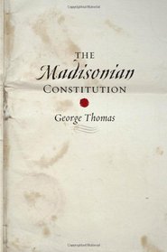 The Madisonian Constitution (The Johns Hopkins Series in Constitutional Thought)