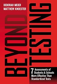 Beyond Testing: Seven Assessments of Students and Schools More Effective Than Standardized Tests