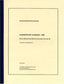 Fashions of Atheism - 1968 (The Eugen Rosenstock-Huessy Lectures, Volume 33)
