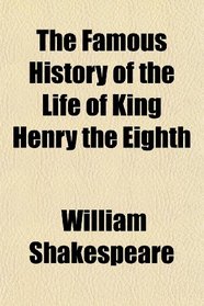 The Famous History of the Life of King Henry the Eighth