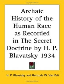 Archaic History of the Human Race as Recorded in The Secret Doctrine by H. P. Blavatsky 1934