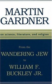 From the Wandering Jew to William F. Buckley, Jr.: Martin Gardner on Science, Literature, and Religion