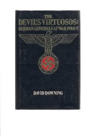 The Devil's Virtuosos: German Generals at War, 1940-5