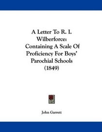 A Letter To R. I. Wilberforce: Containing A Scale Of Proficiency For Boys' Parochial Schools (1849)