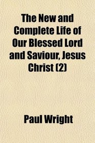The New and Complete Life of Our Blessed Lord and Saviour, Jesus Christ (2)