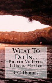 What To Do In...Puerto Vallarta, Jalisco, Mexico (Volume 8)