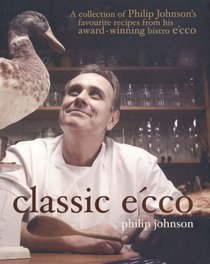 Classic E'cco: A Collection of Philip Johnson's Favourite Recipes from His Award-winning Bistro E'cco