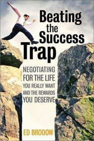 Beating the Success Trap: Negotiating for the Life You Really Want and the Rewards You Deserve