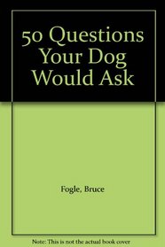 50 Questions Your Dog Would Ask