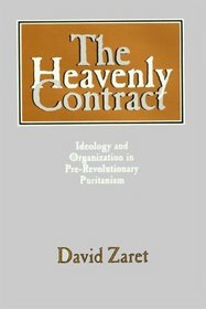 The Heavenly Contract : Ideology and Organization in Pre-Revolutionary Puritanism