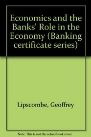 Economics and the Banks' Role in the Economy (Banking certificate series)
