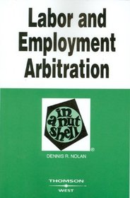 Labor And Employment Arbitration in a Nutshell (In a Nutshell (West Publishing))