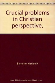 Crucial problems in Christian perspective,