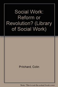 Social Work: Reform or Revolution? (Library of Social Work)