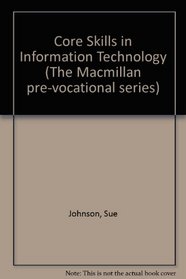 Core Skills in Information Technology (The Macmillan pre-vocational series)