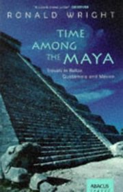 Time among the Maya : Travels in Belize, Guatemala, and Mexico