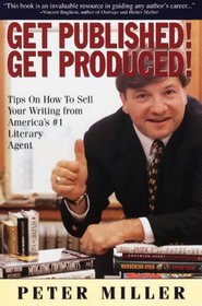 Get Published! Get Produced!: Tips on How to Sell Your Writing from America's No 1 Literary Agent