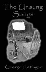 The Unsung Songs: A Collection of Ideas, Artwork, Lyrics, Poetry and Prose Written by a Young Sceptic of a Musician with Alternative Points of View
