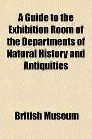A Guide to the Exhibition Room of the Departments of Natural History and Antiquities