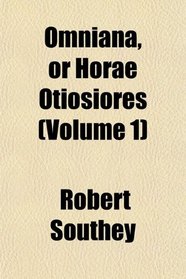 Omniana, or Horae Otiosiores (Volume 1)
