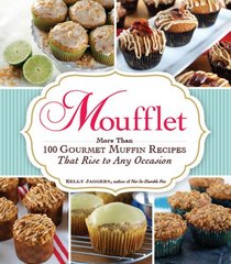 Moufflet: More Than 100 Gourmet Muffin Recipes That Rise to Any Occasion