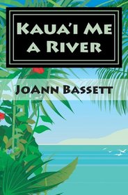 Kaua'i Me a River: An Islands of Aloha Mystery (Islands of Aloha Mystery Series) (Volume 4)