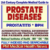 21st Century Complete Medical Guide to Prostate Diseases, Prostatitis, BPH, Authoritative Government Documents, Clinical References, and Practical Information for Patients and Physicians (CD-ROM)