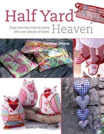 Half Yard Heaven: 26 Easy Sewing Projects Using Just Half a Yard of Fabric