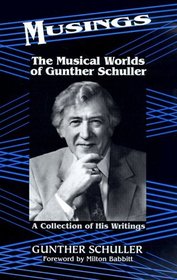 Musings: The Musical Worlds of Gunther Schuller : A Collection of His Writings