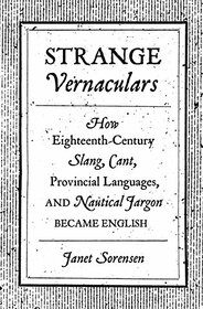 Strange Vernaculars: How Eighteenth-Century Slang, Cant, Provincial Languages, and Nautical Jargon Became English