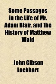 Some Passages in the Life of Mr. Adam Blair. and the History of Matthew Wald