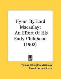 Hymn By Lord Macaulay: An Effort Of His Early Childhood (1902)