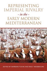 Representing Imperial Rivalry in the Early Modern Mediterranean (UCLA Clark Memorial Library Series)