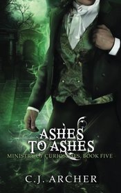 Ashes to Ashes (Ministry of Curiosities, Bk 5)