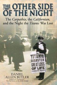 OTHER SIDE OF THE NIGHT: The Carpathia, the Californian and the Night the Titanic was Lost