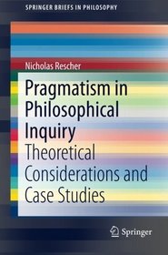 Pragmatism in Philosophical Inquiry: Theoretical Considerations and Case Studies (SpringerBriefs in Philosophy)