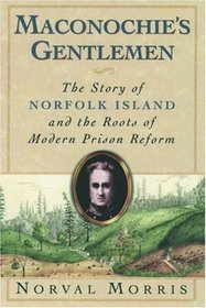 Maconochie's Gentlemen: The Story of Norfolk Island and the Roots of Modern Prison Reform (Studies in Crime and Public Policy)