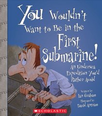 You Wouldn't Want to Be in the First Submarine!: An Undersea Expedition You'd Rather Avoid (You Wouldn't Want to...)
